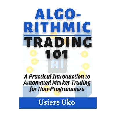 预订 Algorithmic Trading 101: A Practical Introduction to Automated Market Trading for Non-Programmers: 9798332145421