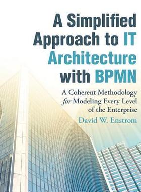 [预订]A Simplified Approach to IT Architecture with BPMN: A Coherent Methodology for Modeling Every Level  9781491784976