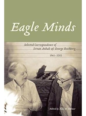 预订 Eagle Minds: Selected Correspondence of Istvan Anhalt and George Rochberg (1961-2005) 鹰之心：伊斯特凡 安哈尔特和乔