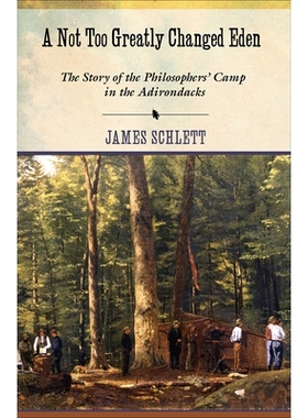 预订 A Not Too Greatly Changed Eden: The Story of the Philosophers’ Camp in the Adirondacks 伊甸园没有太大改变：阿迪朗