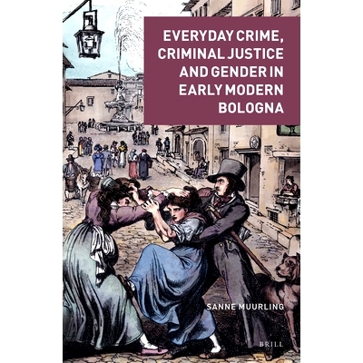 预订 Everyday Crime, Criminal Justice and Gender in Early Modern Bologna 现代博洛尼亚的日常犯罪，刑事司法和性别: 9789004