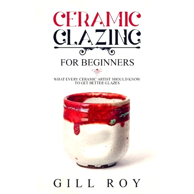 预订 Ceramic Glazing for Beginners: What Every Ceramic Artist Should Know to Get Better Glazes: 9781951035266