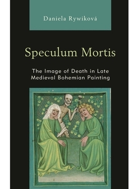 预订 Speculum Mortis: The Image of Death in Late Medieval Bohemian Painting 尸镜：中世纪晚期波西米亚绘画中的*意象: 97814