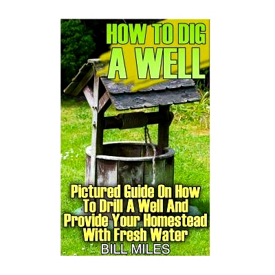 预订 How To Dig A Well: Pictured Guide On How To Drill A Well And Provide Your Homestead With Fresh Water: (How To Drill