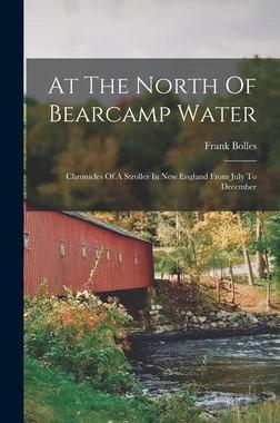[预订]At The North Of Bearcamp Water: Chronicles Of A Stroller In New England From July To December 9781017484892