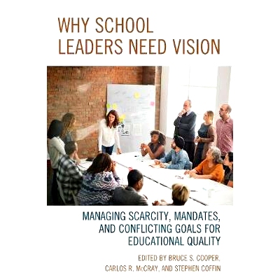 预订 Why School Leaders Need Vision: Managing Scarcity, Mandates, and Conflicting Goals for Educational Quality 为什么学