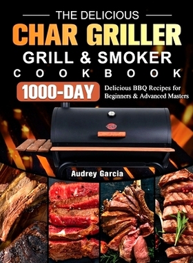 预订 The Delicious Char Griller Grill & Smoker Cookbook: 1000-Day Delicious BBQ Recipes for Beginners and Advanced Maste