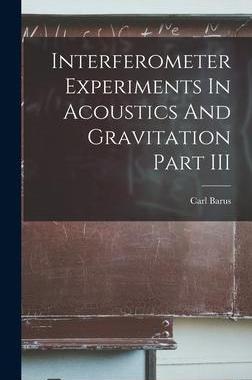 [预订]Interferometer Experiments In Acoustics And Gravitation Part III 9781013561658