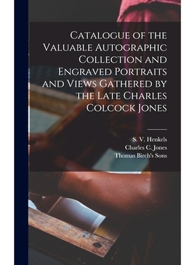 预订 Catalogue of the Valuable Autographic Collection and Engraved Portraits and Views Gathered by the Late Charles Colc