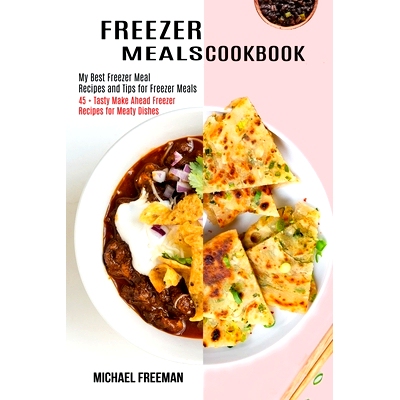 预订 Freezer Meals Cookbook: 45 + Tasty Make Ahead Freezer Recipes for Meaty Dishes (My Best Freezer Meal Recipes and Ti