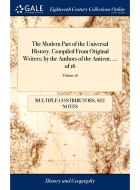 预订 The Modern Part of the Universal History. Compiled From Original Writers; by the Authors of the Antient. ... of 16;