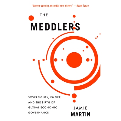 预订 The Meddlers: Sovereignty, Empire, and the Birth of Global Economic Governance: 9780674297357
