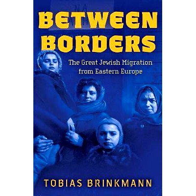预订 Between Borders: The Great Jewish Migration from Eastern Europe 边界之间：东欧犹太人大迁徙: 9780197655658