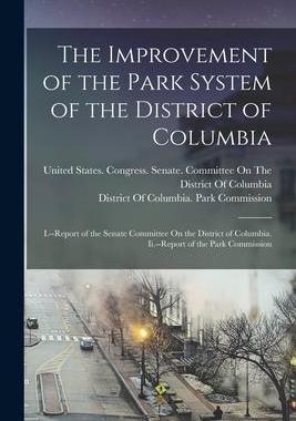 [预订]The Improvement of the Park System of the District of Columbia: I.--Report of the Senate Committee O 9781016399906