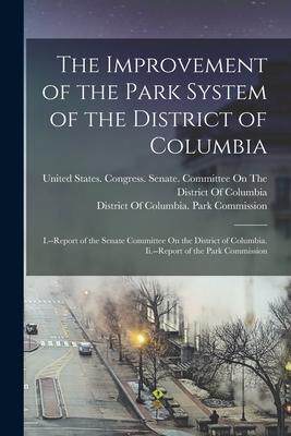 [预订]The Improvement of the Park System of the District of Columbia: I.--Report of the Senate Committee O 9781016399906