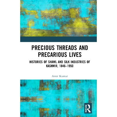预订 Precious Threads and Precarious Lives: Histories of Shawl and Silk Industries of Kashmir, 1846–1950 宝贵的线索与不