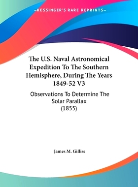 预订 The U.S. Naval Astronomical Expedition To The Southern Hemisphere, During The Years 1849-52 V3: Observations To Det
