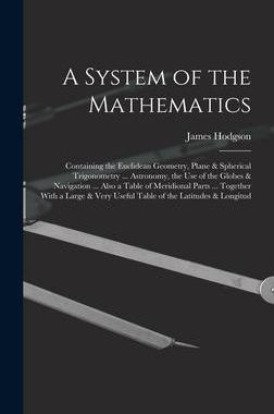 [预订]A System of the Mathematics: Containing the Euclidean Geometry, Plane & Spherical Trigonometry ... A 9781019170694