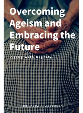 预订 Overcoming Ageism and Embracing the Future: Aging with Dignity: 9798372554054