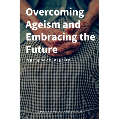 预订 Overcoming Ageism and Embracing the Future: Aging with Dignity: 9798372554054