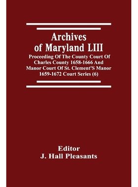 预订 Archives Of Maryland LIII; Proceeding Of The County Court Of Charles County 1658-1666 And Manor Court Of St. Clemen