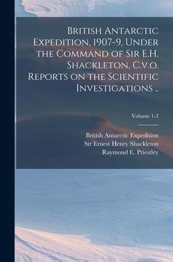 [预订]British Antarctic Expedition, 1907-9, Under the Command of Sir E.H. Shackleton, C.v.o. Reports on th 9781018844343