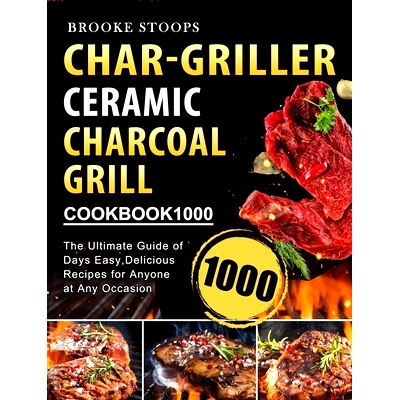 预订 Char-Griller Ceramic Charcoal Grill Cookbook 1000: The Ultimate Guide of 1000 Days Easy, Delicious Recipes for Anyo