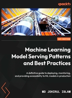 预订 Machine Learning Model Serving Patterns and Best Practices: A definitive guide to deploying, monitoring, and provid