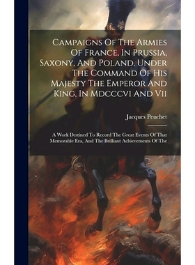 预订 Campaigns Of The Armies Of France, In Prussia, Saxony, And Poland, Under The Command Of His Majesty The Emperor And