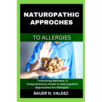 预订 Naturopathic Approches to Allergies: Unlocking Wellness: A Comprehensive Guide to Naturopathic Approaches for Aller