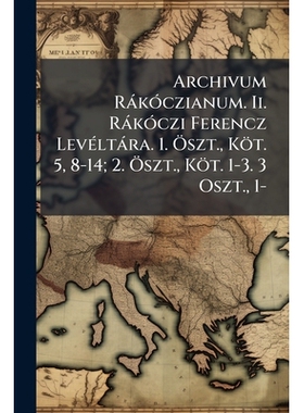 预订 Archivum RàkÃ3czianum. Ii. RàkÃ3czi Ferencz LevÃ(c)ltàra. 1. Ã-szt., Köt. 5, 8-14; 2. Ã-szt., Köt. 1-3. 3