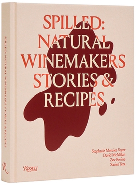 Spilled: Natural Winemakers Stories & Recipes 自然派酿酒: 酿酒师的故事与配方: 9780847844005