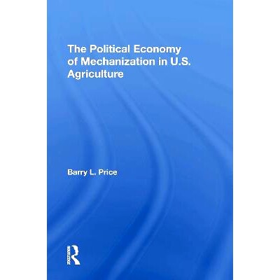 预订 The Political Economy Of Mechanization In U.s. Agriculture 美国农业机械化的政治经济（重印版）: 9780367310387