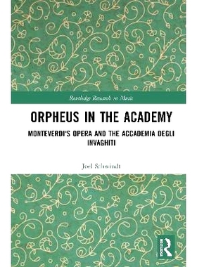 预订 Orpheus in the Academy: Monteverdi’s First Opera and the Accademia degli Invaghiti 学院里的俄耳甫斯：蒙特威尔第的