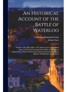 预订 An Historical Account of the Battle of Waterloo: Fought on the 18th of June, 1815, Between the Anglo-Allied Army, U