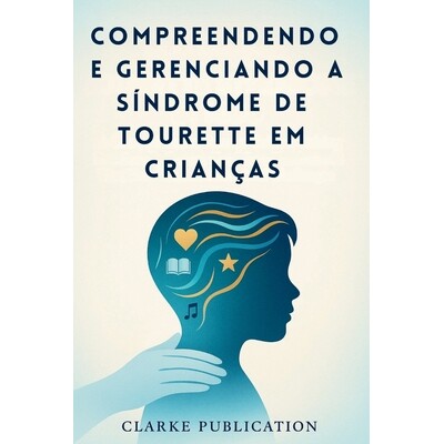 预订 Compreendendo e Gerenciando a Síndrome de Tourette em Crianças: Um guia completo para pais sobre como criar filho