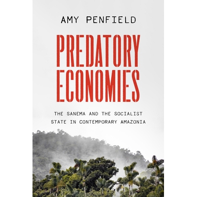 预订 Predatory Economies: The Sanema and the Socialist State in Contemporary Amazonia 掠夺性经济：当代*流域的萨内玛和社