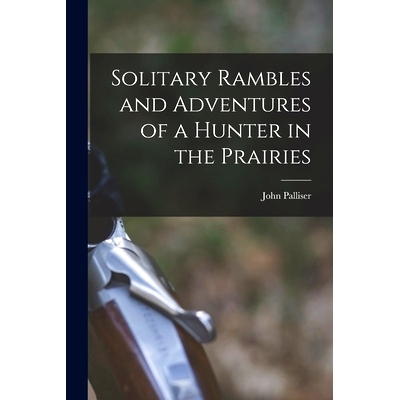 预订 Solitary Rambles and Adventures of a Hunter in the Prairies [microform]: 9781013994876