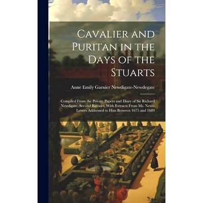 预订 Cavalier and Puritan in the Days of the Stuarts; Compiled From the Private Papers and Diary of Sir Richard Newdigat