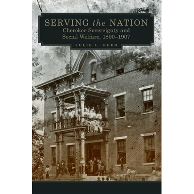 预订 Serving the Nation: Cherokee Sovereignty and Social Welfare, 1800-1907 为国家服务：切罗基主权和社会福利，1800-1907