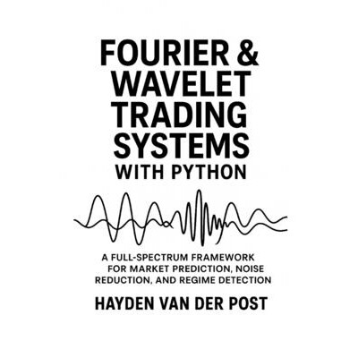 预订 Fourier and Wavelet Trading Systems with Python: A Full-Spectrum Framework for Market Prediction, Noise Reduction,