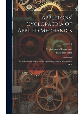 预订 Appletons’ Cyclopaedia of Applied Mechanics: A Dictionary of Mechanical Engineering and the Mechanical Arts; Volum