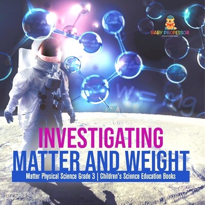 预订 Investigating Matter and Weight Matter Physical Science Grade 3 Children’s Science Education Books: 9781541958968