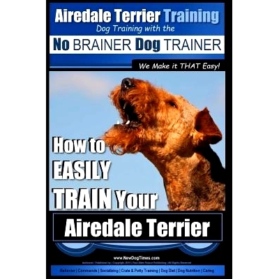 预订 Airedale Terrier Training Dog Training with the No BRAINER Dog TRAINER We make it THAT Easy!: How to EASILY TRAIN Y