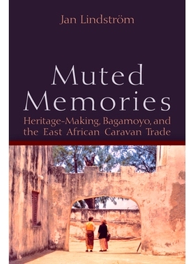 预订 MUTED MEMORIES: HERITAGE-MAKING, BAGAMOYO, AND THE EAST AFRICAN CARAVAN TRADE 静音的记忆：遗产，巴加莫约和东非大篷