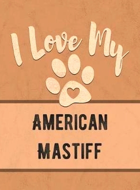 预订 I Love My American Mastiff: Keep Track of Your Dog’s Life, Vet, Health, Medical, Vaccinations and More for the Pet