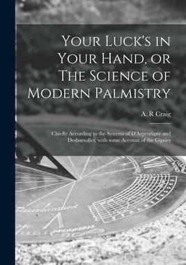 [预订]Your Luck’s in Your Hand, or The Science of Modern Palmistry: Chiefly According to the Systems of  9781014883179
