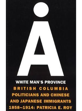 预订 A White Man’s Province: British Columbia Politicians and Chinese and Japanese Immigrants 1858-1914: 9780774803731