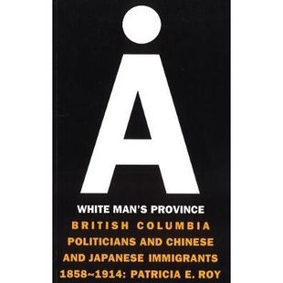 Province Politicians Man’s 1858 9780774803731 预订 Immigrants British White Chinese and Columbia 1914 Japanese