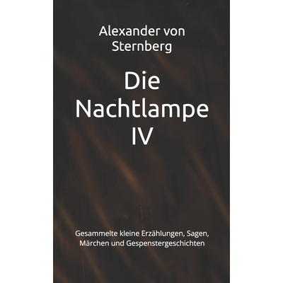 预订 Die Nachtlampe IV: Gesammelte kleine Erzählungen, Sagen, Märchen und Gespenstergeschichten 9798245882246